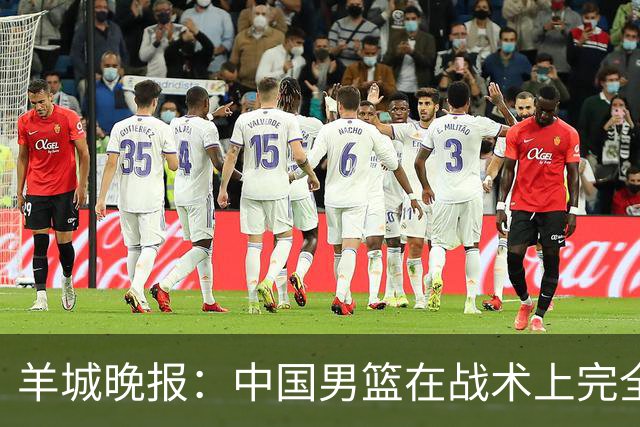 羊城晚报：中国男篮在战术上完全处于被动 场上队员显得有些无奈